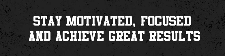 Stay motivated, focused and achieve great results